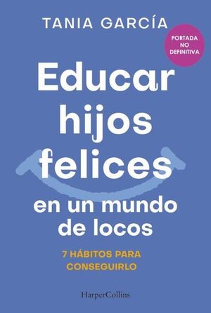 EDUCAR HIJOS FELICES EN UN MUNDO DE LOCOS